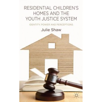 Residential Children's Homes and the Youth Justice System: Identity, Power and Perceptions - Julie Shaw (Author) Residential Children's Homes and the Youth Justice System: Identity, Power and Perceptions - Julie Shaw (Author)