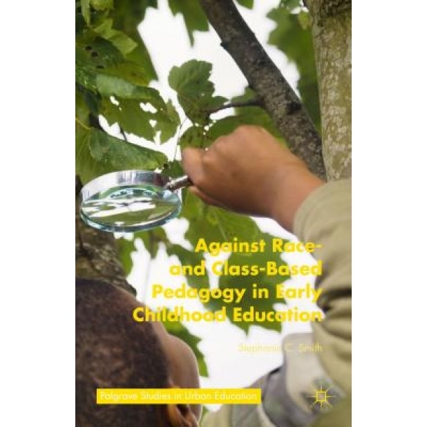 Against Race- And Class-Based Pedagogy in Early Childhood Education, Stephanie C. Smith (Author)