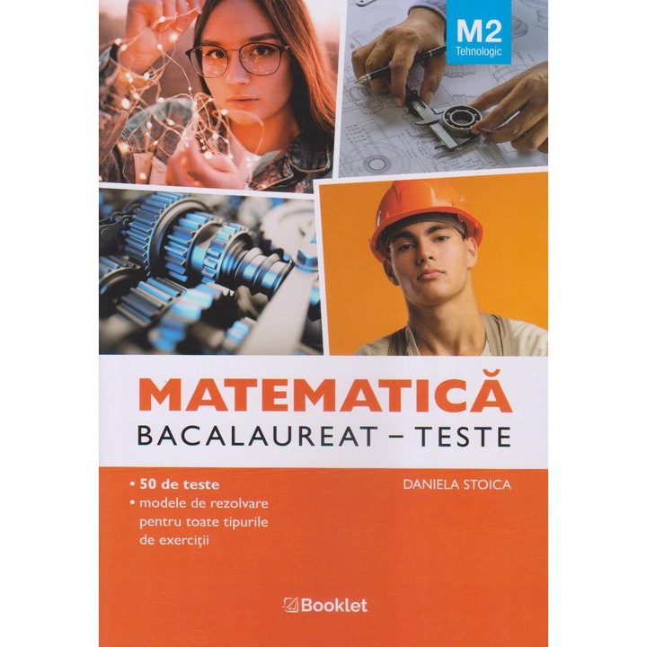 Matematica M2 tehnologic. 50 de teste cu modele de rezolvare pentru toate tipurile de exercitii, Daniela Stoica