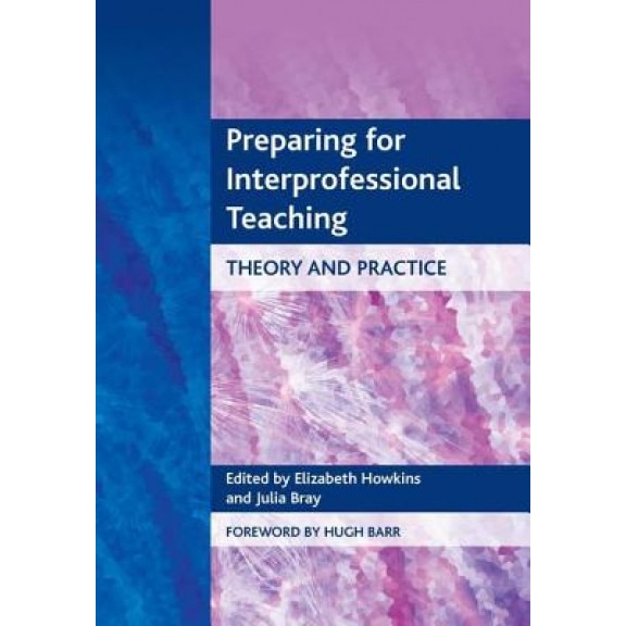 Preparing for Interprofessional Teaching: Theory and Practice, Elizabeth Howkins (Editor)