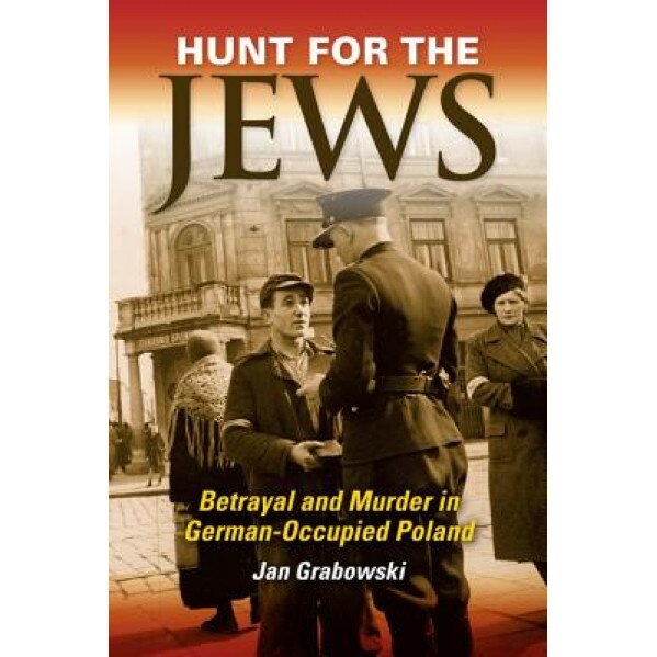 Hunt for the Jews: Betrayal and Murder in German-Occupied Poland, Jan Grabowski (Author)