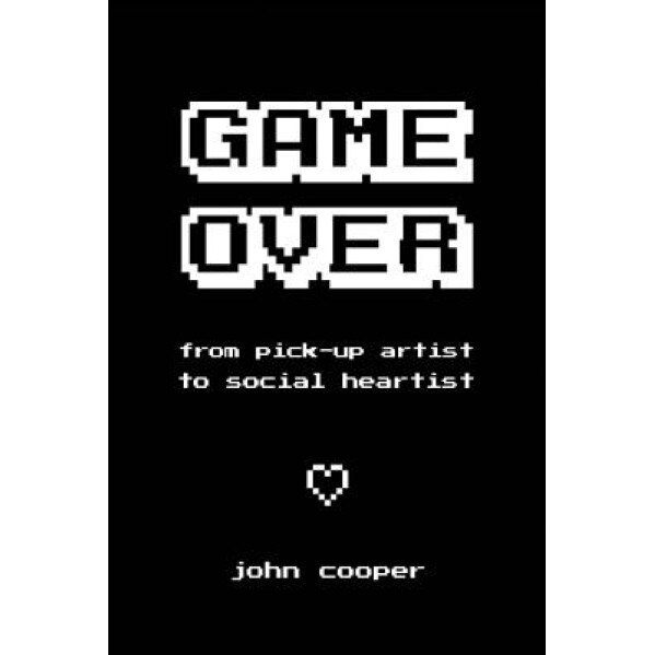 Game Over: From Pick-Up Artist to Social Heartist - John Cooper (Author)
