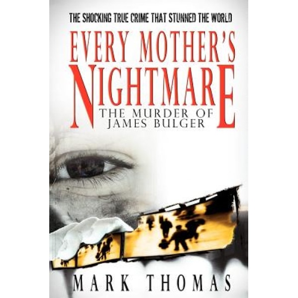 Every Mother's Nightmare - The Murder of James Bulger, Mark Thomas (Author)
