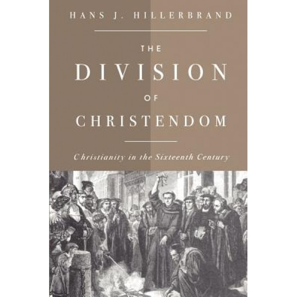 The Division of Christendom: Christianity in the Sixteenth Century, Hans J. Hillerbrand (Author)