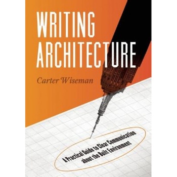 Writing Architecture: A Practical Guide to Clear Communication about the Built Environment, Carter Wiseman (Author) Writing Architecture: A Practical Guide to Clear Communication about the Built Environment, Carter Wiseman (Author)