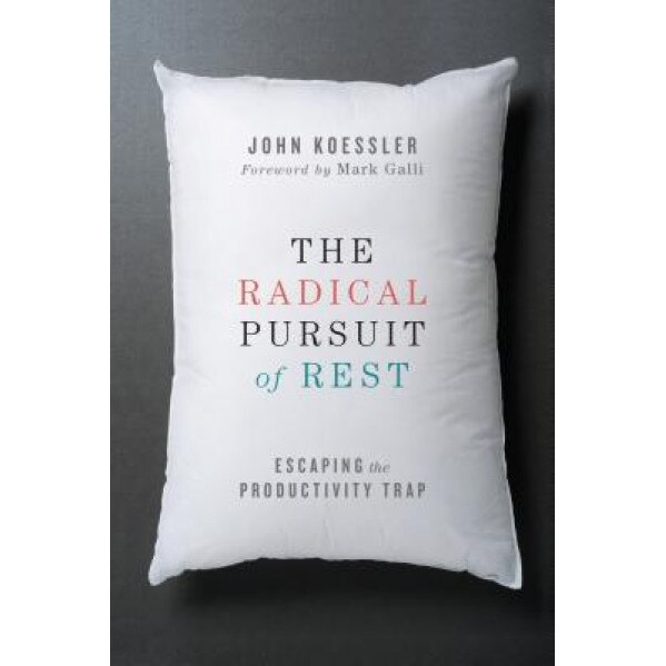 The Radical Pursuit of Rest: Escaping the Productivity Trap, John Koessler (Author)