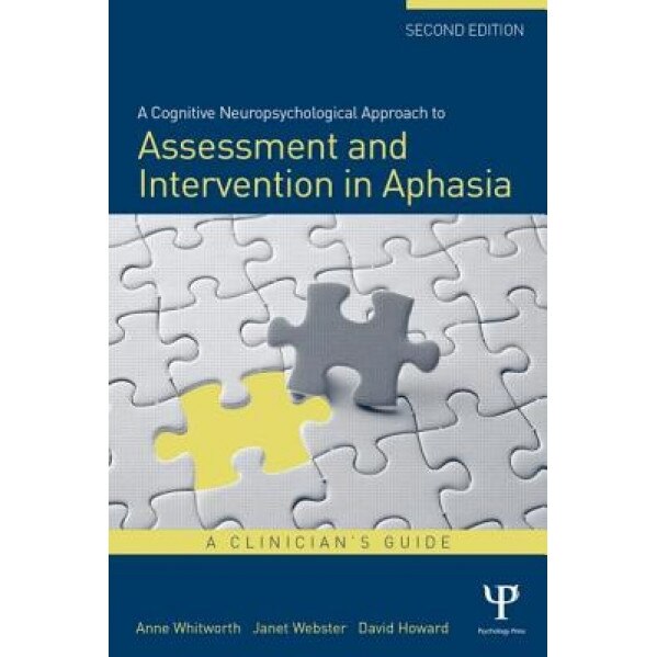 A Cognitive Neuropsychological Approach to Assessment and Intervention in Aphasia: A Clinician's Guide, Anne Whitworth (Author)