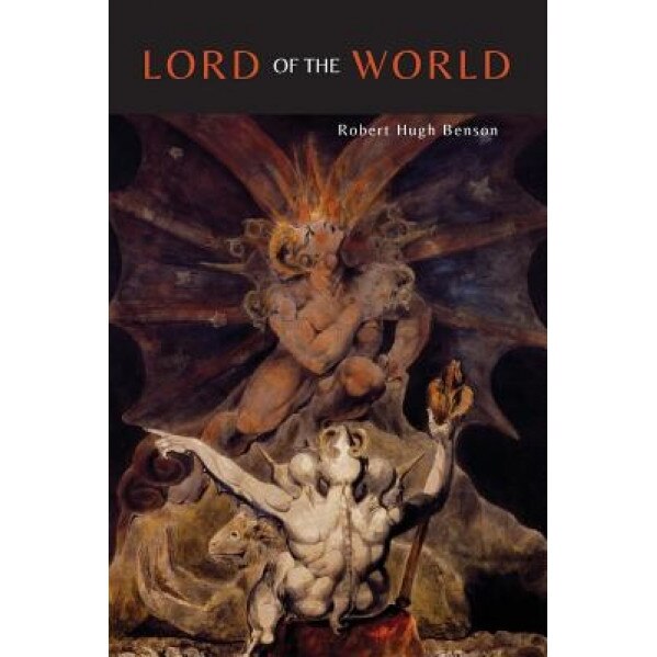 Lord of the World [Facsimile of 1907 First British Edition], Robert Hugh Benson (Author)