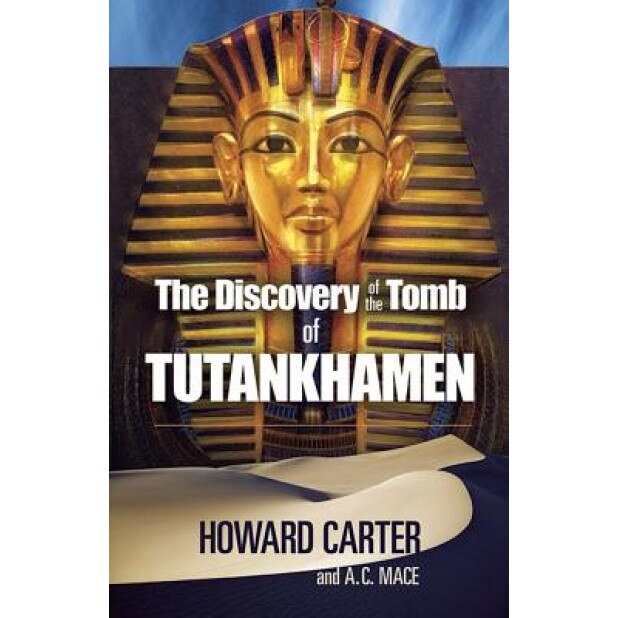 The Discovery of the Tomb of Tutankhamen, Arthur C. Mace, Howard Carter, A. C. Mace