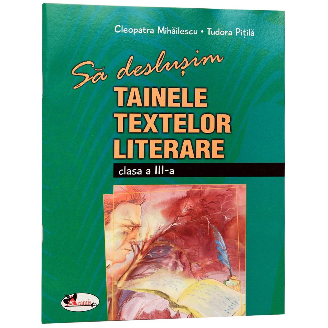 Sa deslusim tainele textelor literare clasa 3 - Cleopatra Mihailescu, Tudora Pitila