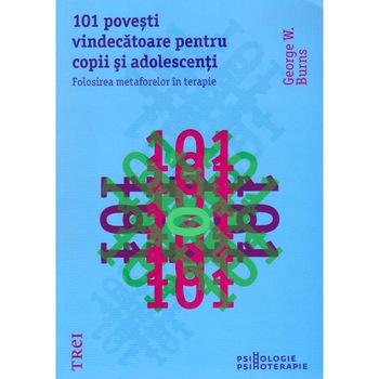 101 povesti vindecatoare pentru copii si adolescenti. Folosirea metaforelor in terapie - George W. Burns 101 povesti vindecatoare pentru copii si adolescenti. Folosirea metaforelor in terapie - George W. Burns