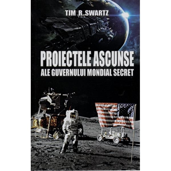 Proiectele ascunse ale guvernului mondial secret -Tim R. Swartz