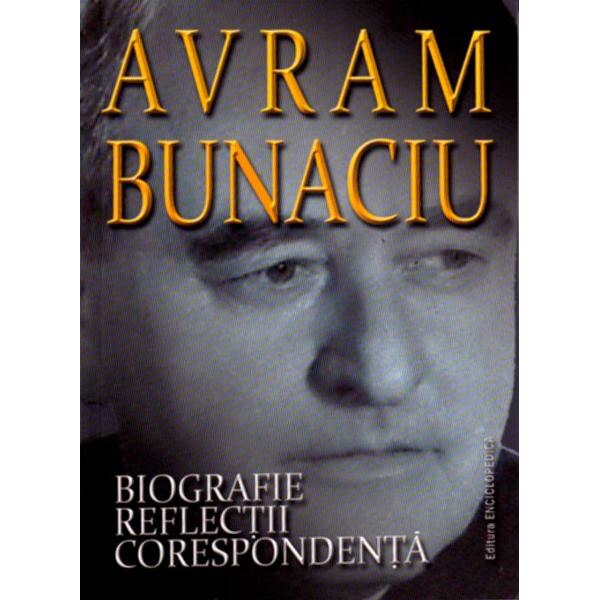 Avram Bunaciu. Biografie, Reflectii, Corespondenta