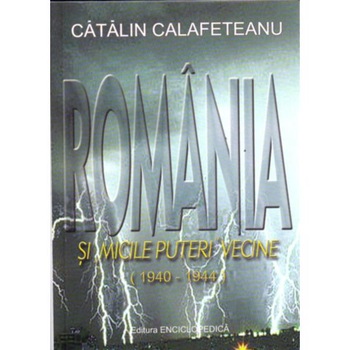 Romania si micile puteri vecine (1940-1944) - Catalin Calafereanu Romania si micile puteri vecine (1940-1944) - Catalin Calafereanu