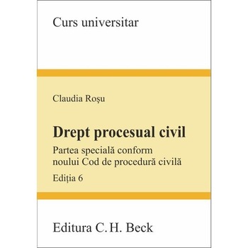 Drept procesual civil. Partea speciala conform noului Cod de procedura civila. Editia 6 - Claudia Rosu Drept procesual civil. Partea speciala conform noului Cod de procedura civila. Editia 6 - Claudia Rosu