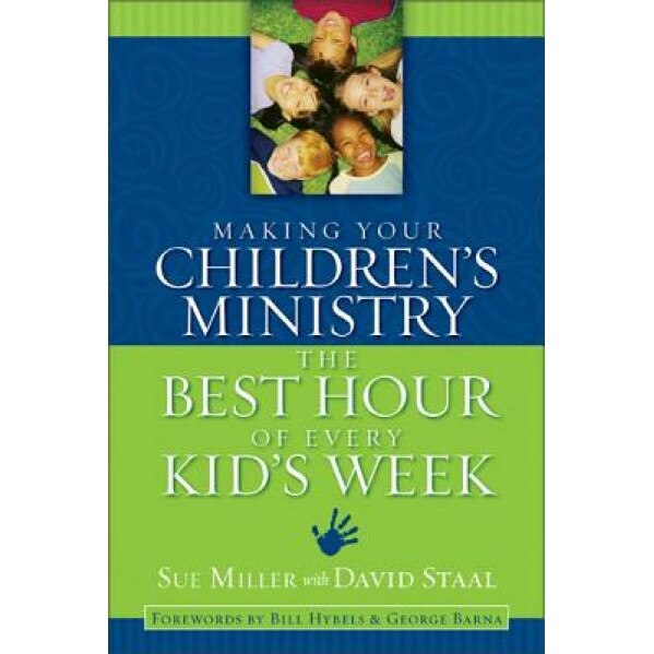 Making Your Children's Ministry the Best Hour of Every Kid's Week, Sue Miller
