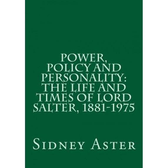 Power, Policy and Personality: The Life and Times of Lord Salter, 1881-1975, Sidney Aster (Author)