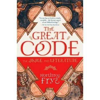 The Great Code: The Bible and Literature, Northrop Frye The Great Code: The Bible and Literature, Northrop Frye
