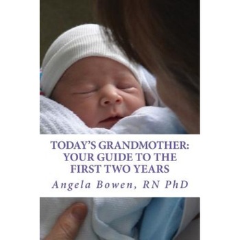 Today's Grandmother: Your Guide to the First Two Years: A Lot Has Changed Since You Had Your Baby! the How-To Book to Become an Active and, Angela Bowen (Author) Today's Grandmother: Your Guide to the First Two Years: A Lot Has Changed Since You Had Your Baby! the How-To Book to Become an Active and, Angela Bowen (Author)