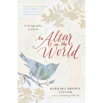 An Altar in the World: A Geography of Faith, Barbara Brown Taylor (Author) An Altar in the World: A Geography of Faith, Barbara Brown Taylor (Author)