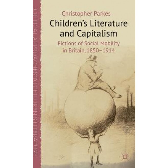 Children's Literature and Capitalism: Fictions of Social Mobility in Britain, 1850-1914, Christopher Parkes (Author)
