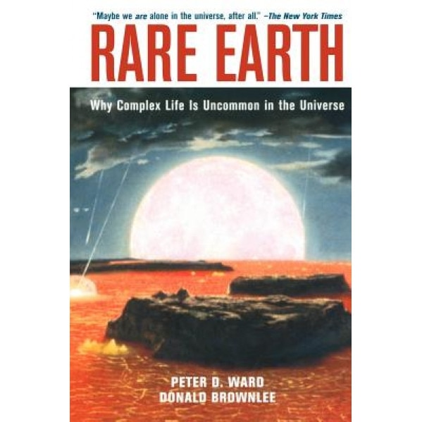 Rare Earth: Why Complex Life Is Uncommon in the Universe, Donald Brownlee, Peter D. Ward, P. D. Ward