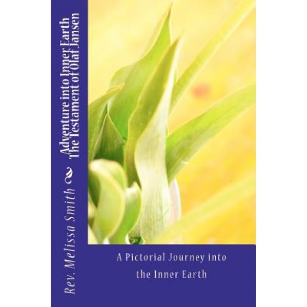 Adventure Into Inner Earth - The Testament of Olaf Jansen, Rev Melissa Smith (Author)