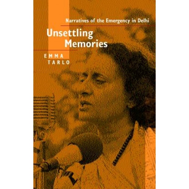 Unsettling Memories: Narratives of the Emergency in Delhi, Emma Tarlo (Author)