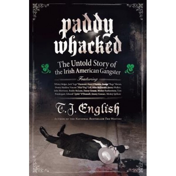 Paddy Whacked: The Untold Story of the Irish American Gangster, T. J. English