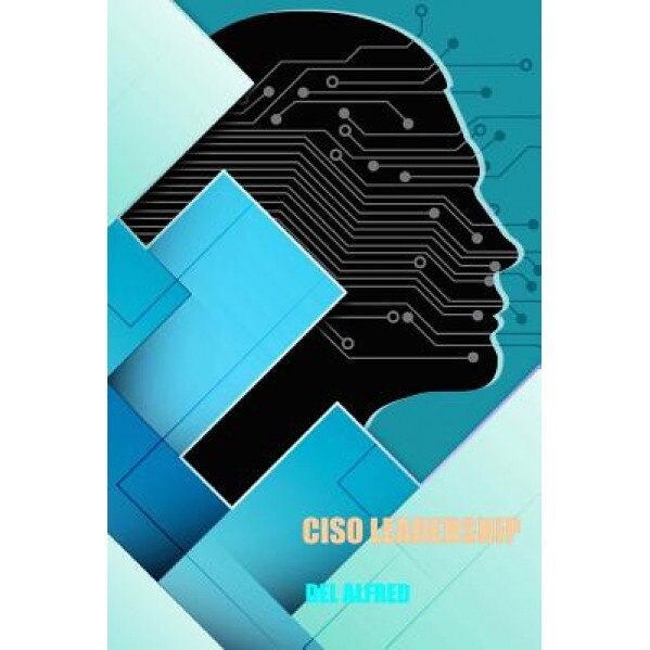 Ciso Leadership: Cyber Security Top Cop - Del Alfred (Author)