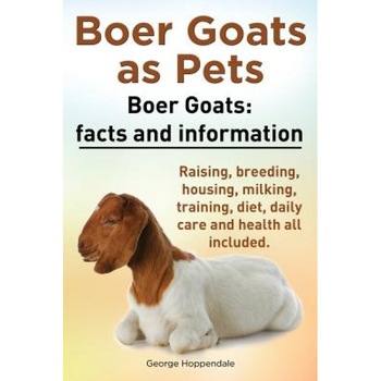 Boer Goats as Pets. Boer Goats: Facts and Information. Raising, Breeding, Housing, Milking, Training, Diet, Daily Care and Health All Included., George Hoppendale (Author) Boer Goats as Pets. Boer Goats: Facts and Information. Raising, Breeding, Housing, Milking, Training, Diet, Daily Care and Health All Included., George Hoppendale (Author)