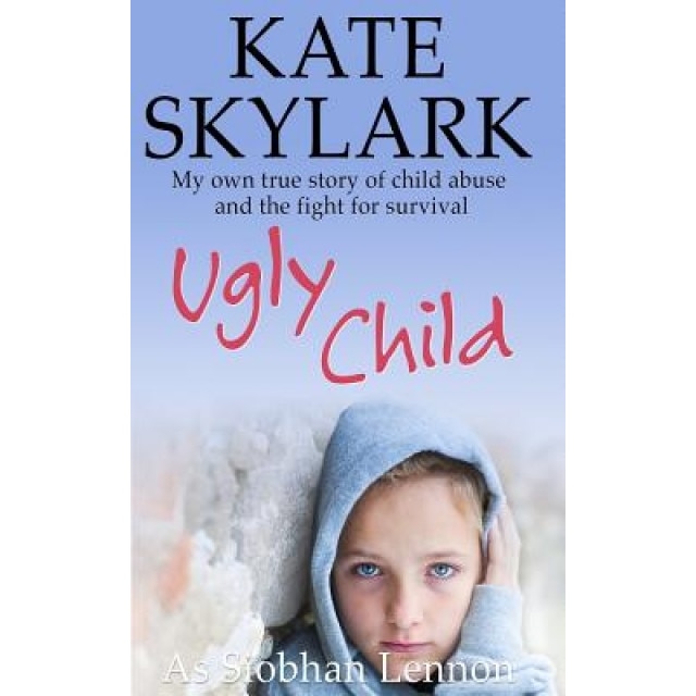 Ugly Child: My Own True Story of Child Abuse and the Fight for Survival, Kate Skylark (Author)