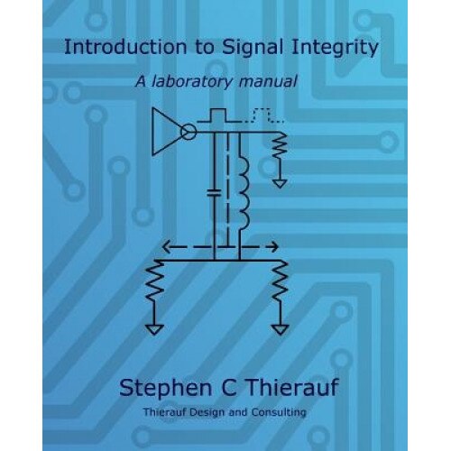 Introduction to Signal Integrity: A Laboratory Manual, Stephen C. Thierauf (Author)