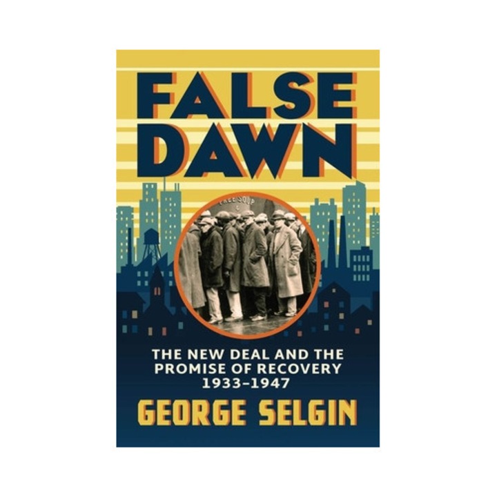 False Dawn: The New Deal And The Promise Of Recovery, 1933-1947 - George Selgin
