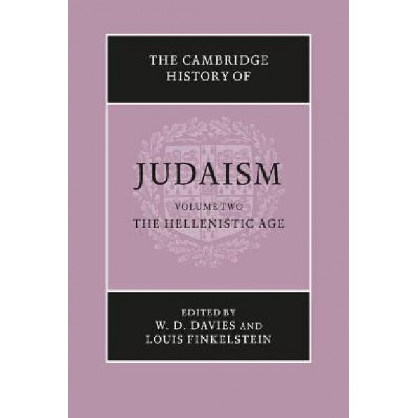 The Cambridge History of Judaism, Volume Two: The Hellenistic Age, W. D. Davies (Editor)
