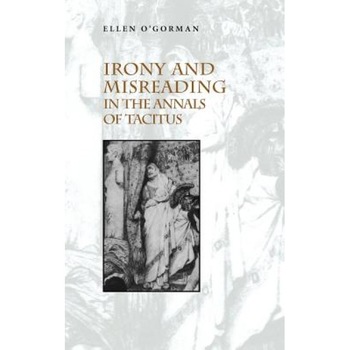 Irony and Misreading in the Annals of Tacitus, Ellen O'Gorman (Author) Irony and Misreading in the Annals of Tacitus, Ellen O'Gorman (Author)