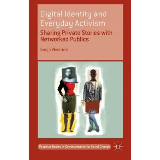 Digital Identity and Everyday Activism: Sharing Private Stories with Networked Publics, Sonja Vivienne (Author)