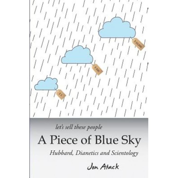 Let's Sell These People a Piece of Blue Sky: Hubbard, Dianetics and Scientology, Jon Atack (Author)