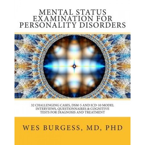 Mental Status Examination for Personality Disorders: 32 Challenging Cases, Dsm and ICD-10 Model Interviews, Questionnaires & Cognitive Tests for Diagn - Wes Burgess MD (Author)