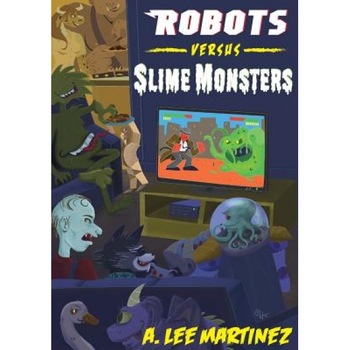 Robots Versus Slime Monsters, A. Lee Martinez (Author) Robots Versus Slime Monsters, A. Lee Martinez (Author)