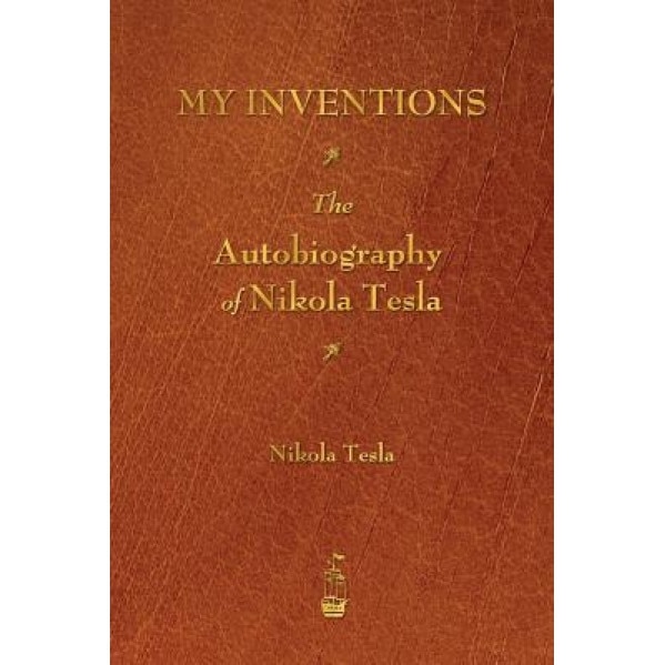 My Inventions: The Autobiography of Nikola Tesla, Nikola Tesla (Author)