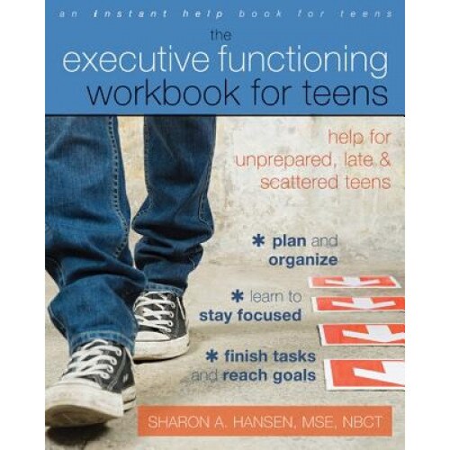 The Executive Functioning Workbook for Teens: Help for Unprepared, Late, and Scattered Teens, Sharon A. Hansen (Author)