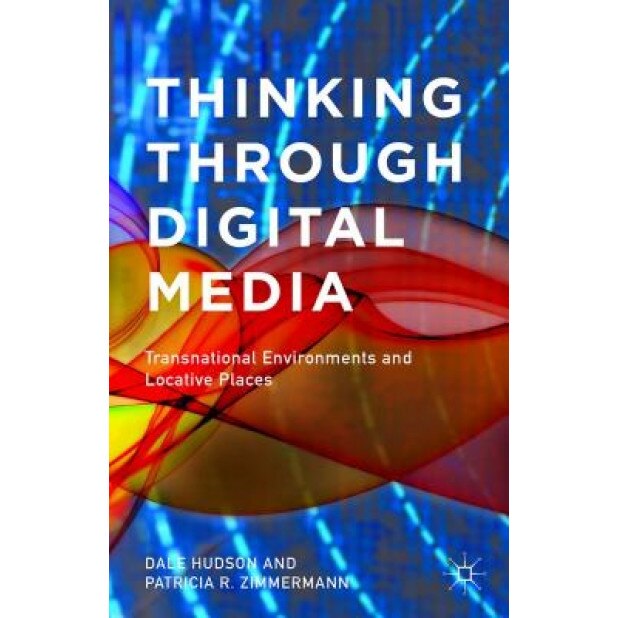 Thinking Through Digital Media: Transnational Environments and Locative Places, Patricia R. Zimmermann (Author)
