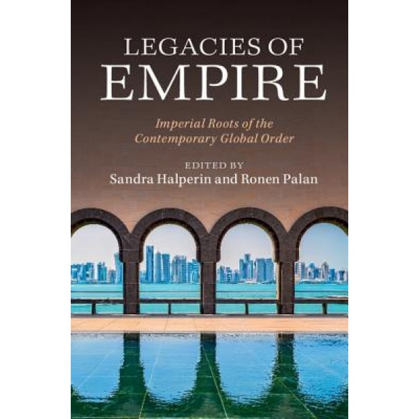 Legacies of Empire: Imperial Roots of the Contemporary Global Order, Sandra Halperin (Editor)