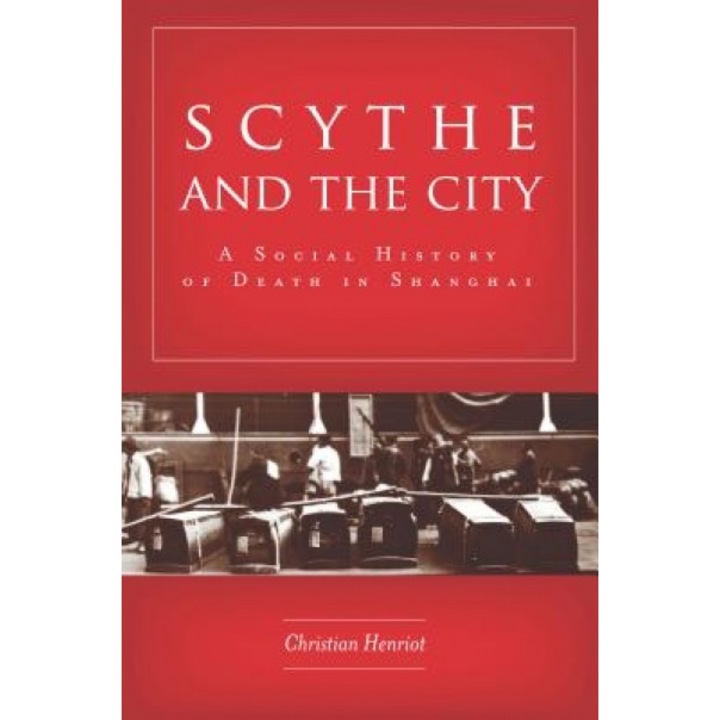 Scythe and the City: A Social History of Death in Shanghai, Christian Henriot (Author)