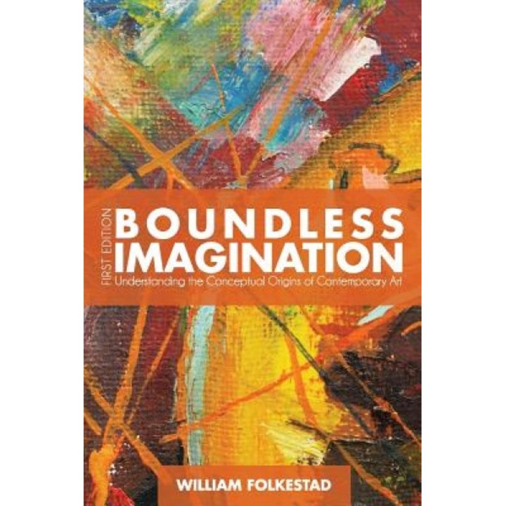 Boundless Imagination: Understanding the Conceptual Origins of Contemporary Art, William Folkestad (Author)