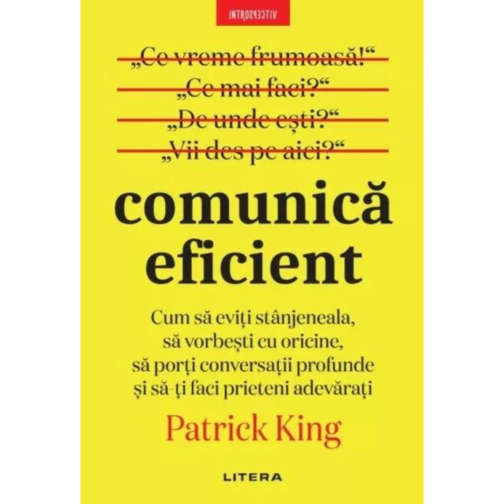 Comunica eficient. Cum sa eviti stanjeneala, sa vorbesti cu oricine, sa porti conversatii profunde si sa-ti faci prieteni adevarati, Patrick King