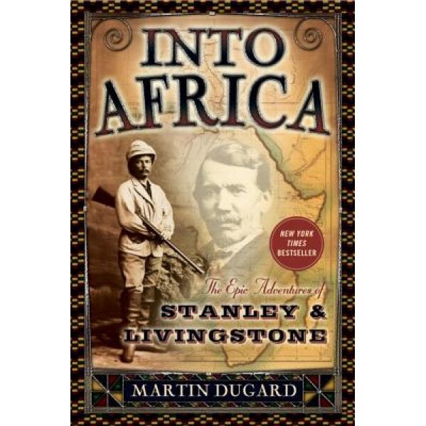 Into Africa: The Epic Adventures of Stanley & Livingstone, Martin Dugard