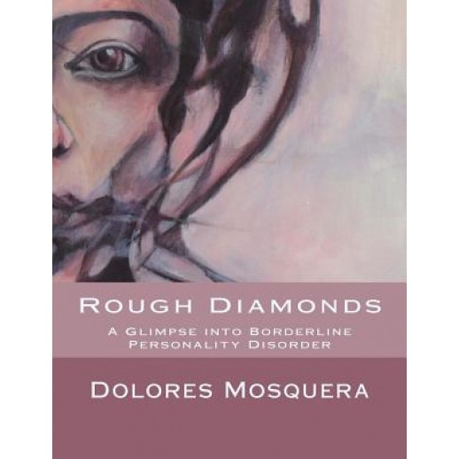Rough Diamonds: A Glimpse Into Borderline Personality Disorder - Dolores Mosquera (Author)
