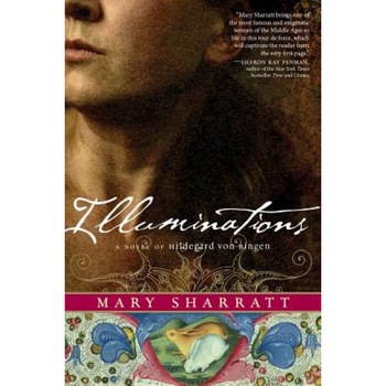 Illuminations: A Novel of Hildegard Von Bingen, Mary Sharratt (Author) Illuminations: A Novel of Hildegard Von Bingen, Mary Sharratt (Author)